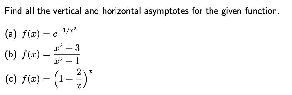 Find all the vertical and horizontal asymptotes for the given function.
(a) f(x) = e¬1/z²
x2 + 3
(b) f(x)
x2
1
-
(c) f(=) = (1+ 2)°
-
