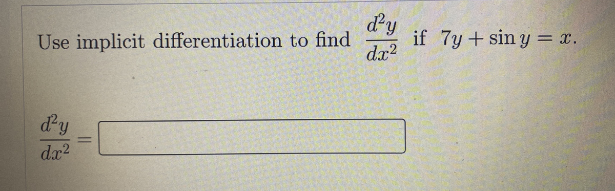 dy
if 7y + sin y = x.
dx?
Use implicit differentiation to find
dy
%3D
dx2
