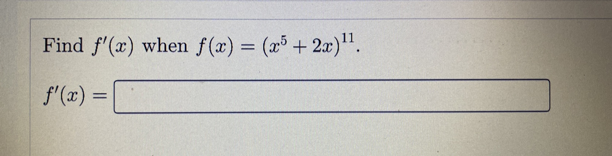11
Find f'(x) when f(x) = (x5+ 2x)".
f'(x) =
%3D
