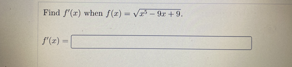 Find f'(x) when f(x) = Vx5 - 9x +9.
f'(x) =
%3D
