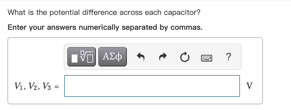 What is the potential difference across each capacitor?
Enter your answers numerically separated by commas.
?
V1, V2, V3 =
V
