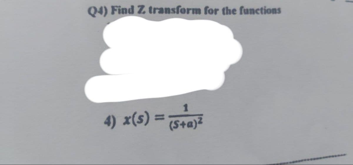 Q4) Find Z transform for the functions
4) x(s) = i
%3D
(Sta)2

