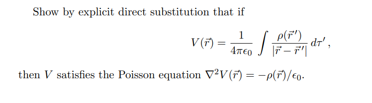 Show by explicit direct substitution that if
P(F')
dr',
1
V (F)
4TEO
-
-p(F/Eo
then V satisfies the Poisson equation V2V(r)
