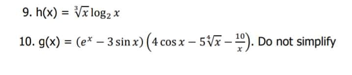 9. h(x) = Vx log2 x
%3D
10. g(x) = (e* – 3 sin x) (4 cos x – 5Vx - ). Do not simplify
