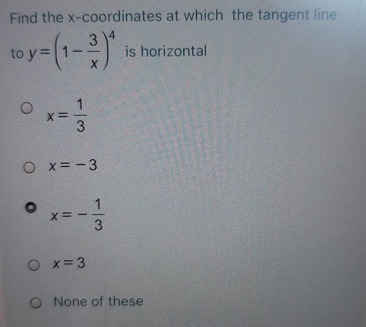 Find the x-coordinates at which the tangent line
3.
is horizontal
to y
1
3
O x= -3
1
3.
Ox=3
O None of these
