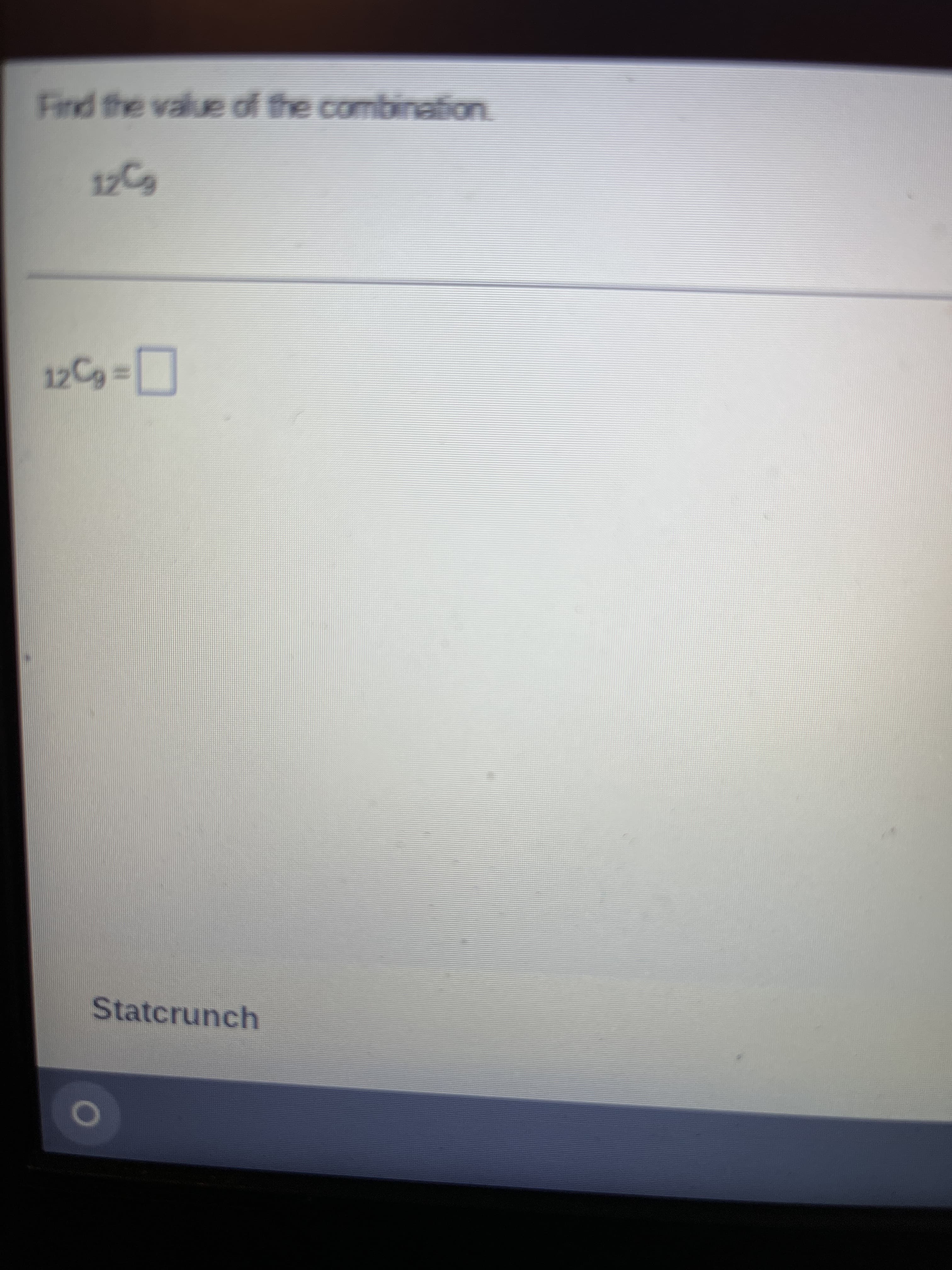 Find the value of the combination.
12C
12Cg =
Statcrunch
O