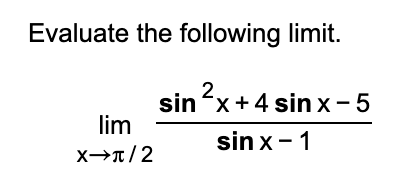 Evaluate the following limit.
sin x4 sin x - 5
lim
sin x - 1
x-t/2
