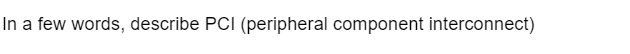 In a few words, describe PCI (peripheral component interconnect)