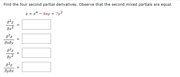 Find the four second partial derivatives. Observe that the second mixed partials are equal.
z = x* - 8xy + 7y3
a2z
дхду
a2z
ay?
a2z
дудх
