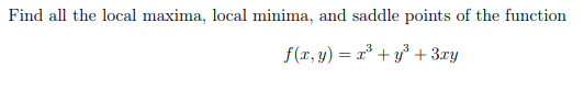 Find all the local maxima, local minima, and saddle points of the function
f(x, y) = x* + y* + 3.ry
