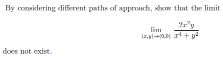 By considering different paths of approach, show that the limit
lim
(1,9)-(0,0) r4 + y²
does not exist.
