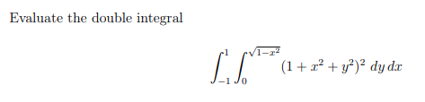 Evaluate the double integral
(1+ x? + y°)² dy dx
