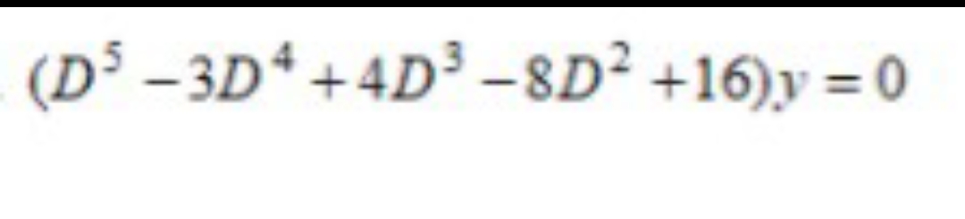 (D³ -3Dª+4D³ -8D² +16)y = 0
