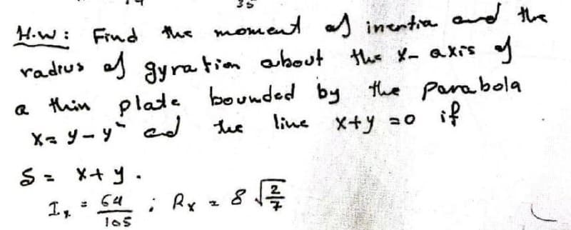 the moment d inentia and the
the X- axis y
H.w: Find
radrus af gyration about
a thin plate bounded by the para bola
Xaソーy e
line x+y ao if
S- メ+y-
i Rx z 8
64
It
