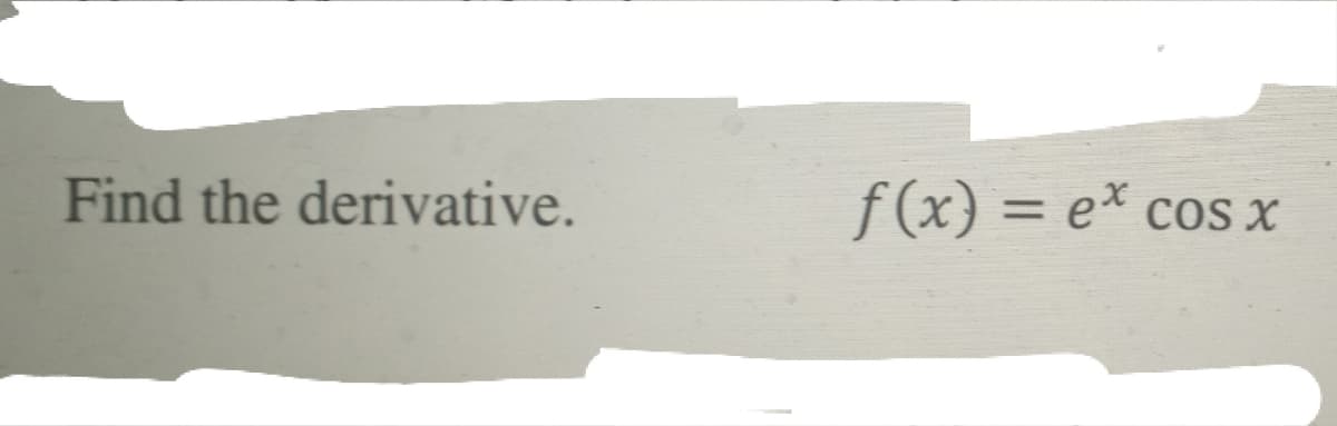 Find the derivative.
f(x) = e* cos x
%3D
