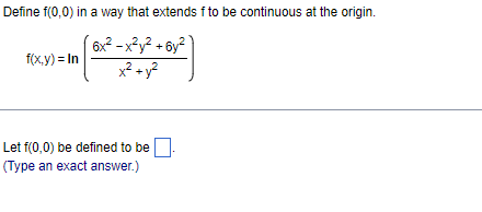 Define f(0,0) in a way that extends f to be continuous at the origin.
6x² -x²y² + 6y²
x² +y?
f(x,y) = In
Let f(0,0) be defined to be.
(Type an exact answer.)
