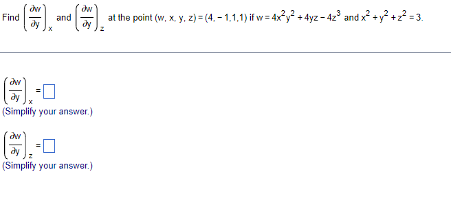 dw
Find
ду
dw
and
dy
at the point (w, x, y, z) = (4, - 1,1,1) if w = 4x²y² + 4yz – 4z° and x? +y? +z? = 3.
dw
ду
(Simplify your answer.)
dw
dy
(Simplify your answer.)
