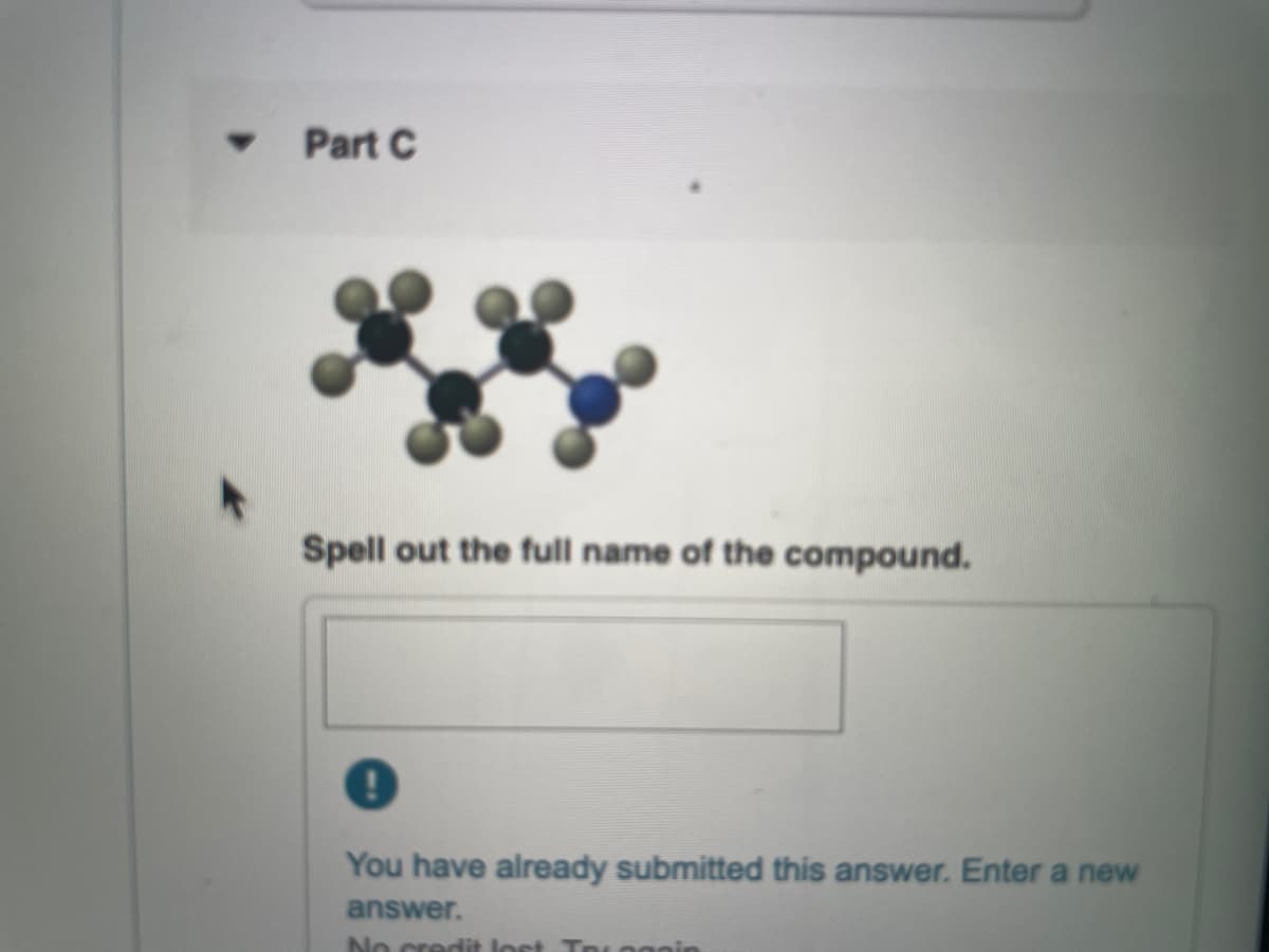 Part C
Spell out the full name of the compound.
You have already submitted this answer. Enter a new
answer.
No credit lost TpLngnin
