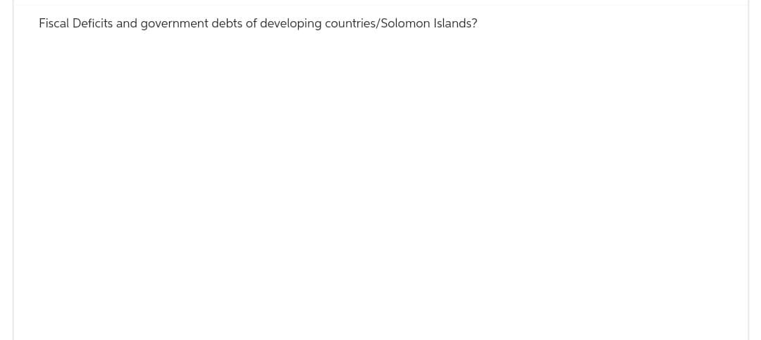 Fiscal Deficits and government debts of developing countries/Solomon Islands?