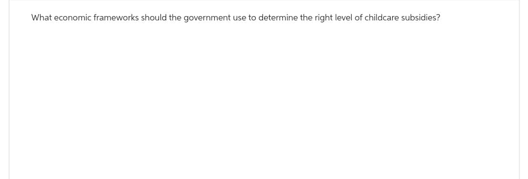 What economic frameworks should the government use to determine the right level of childcare subsidies?