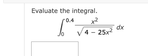 Evaluate the integral.
0.4
x2
dx
4 – 25x2
|
