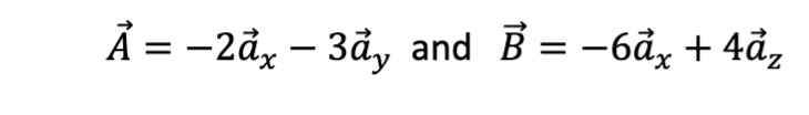 A = −2ax - 3a, and B = −6āx + 4āz
3ảy
Ả –