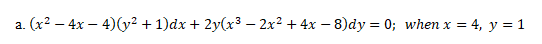 а. (x? — 4х — 4)6у? + 1)ӑx + 2y(x3 — 2х? + 4х — 8)dy %3D 0%;B when x %3D 4, у %3D1

