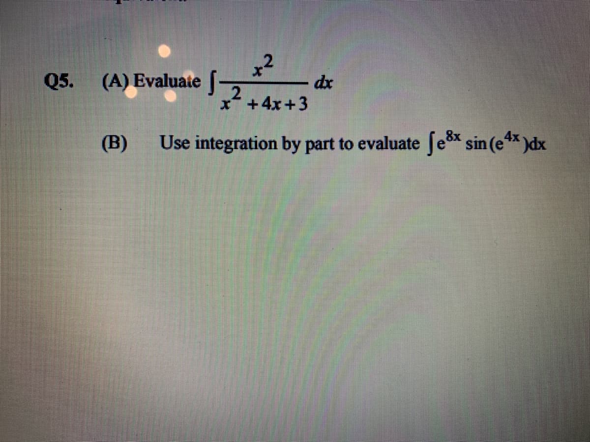 Q5.
(A) Evaluaie [-
dx
21
+4x+3
(B)
Use integration by part to evaluate Je sin (e )dx
