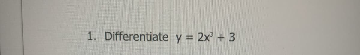 1. Differentiate y = 2x' + 3
