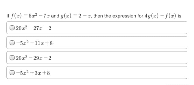 If f(x) = 5x² – 7x and g(x) =2 – a, then the expression for 4g(x) –- f(x) is
%3D
O 20x2 – 27x – 2
-5x2 – 11x +8
O 20x² – 29x – 2
0-5x2 +3x +8
