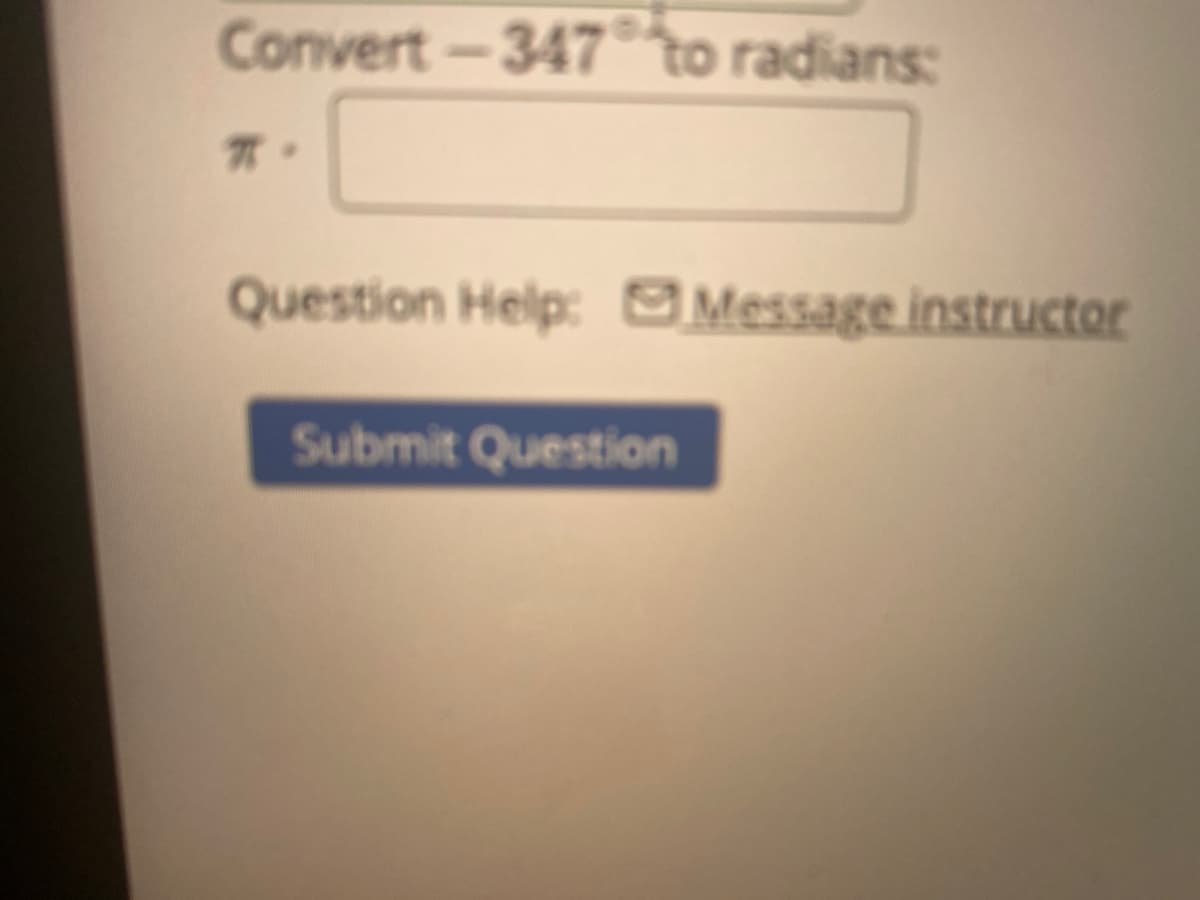 Convert-347to radians:
Question Help: Message instructor
Submit Question
