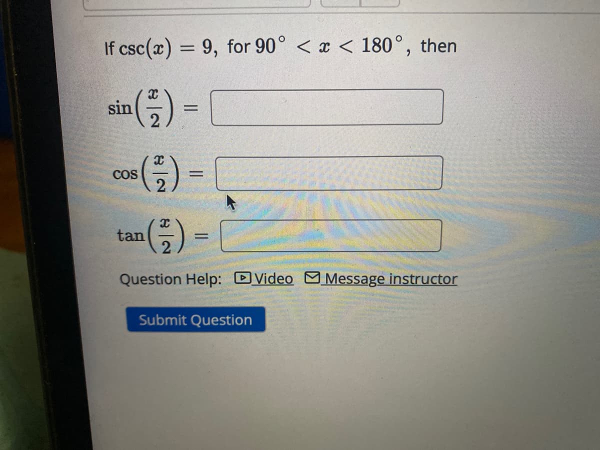 If csc(x) = 9, for 90° < x < 180°, then
(²)
sin
COS
X
tan
2
=
=
¹(²/²)
2
Question Help: Video Message instructor
=
Submit Question