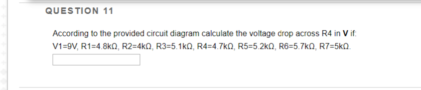 According to the provided circuit diagram calculate the voltage drop across R4 in V if:
V1=9V, R1=4.8kQ, R2=4k0, R3=5.1kQ, R4=4.7kQ, R5=5.2kO, R6=5.7kQ, R7=5kQ.
