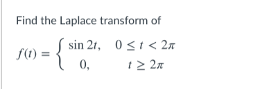 Find the Laplace transform of
sin 2r, 0<t < 2n
f(1) =
0,
t > 2n
