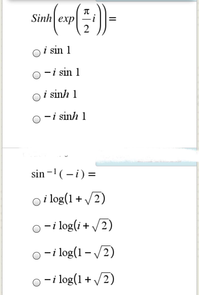 Sinh exp
2
i sin 1
-i sin 1
i sinh 1
-i sinh 1
sin –'(- i) =
|
o i log(1 + /2)
o-i log(i+ /2)
o-ilog(1– /2)
-i log(1 + /2)
