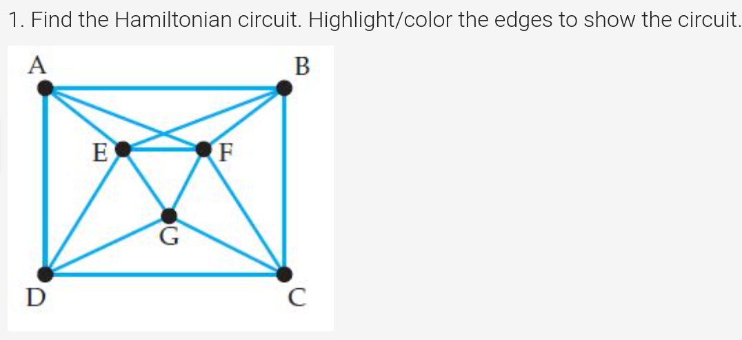 1. Find the Hamiltonian circuit. Highlight/color the edges to show the circuit.
A
В
E
G
D
