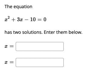 The equation
x2 + 3x – 10 = 0
has two solutions. Enter them below.
||
