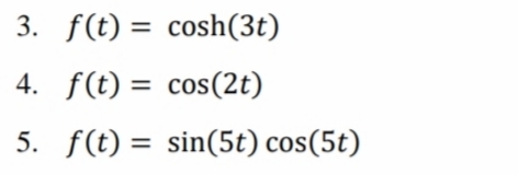 3. f(t) = cosh(3t)
%3D
4. f(t) = cos(2t)
%3D
5. f(t) = sin(5t) cos(5t)
%3D
