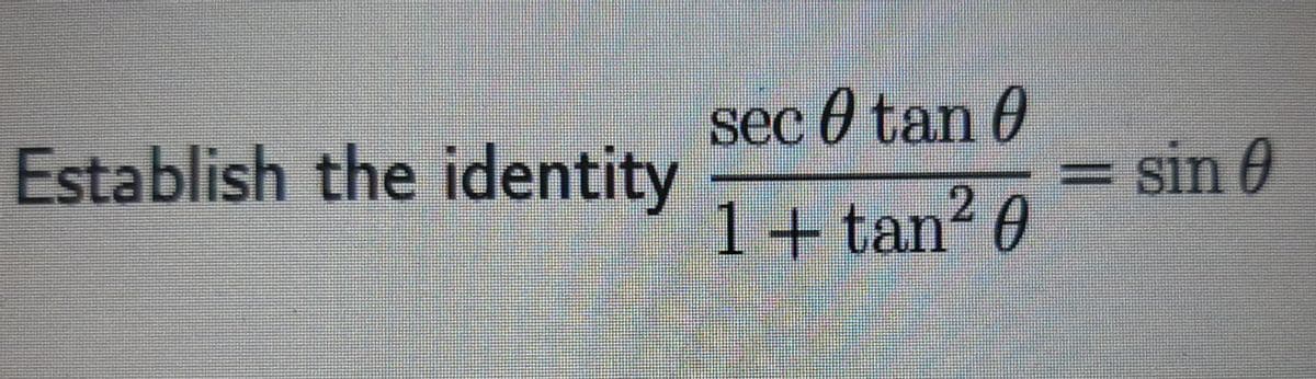 Establish the identity
sec 0 tan 0
= sin 0
1+tan? 0
