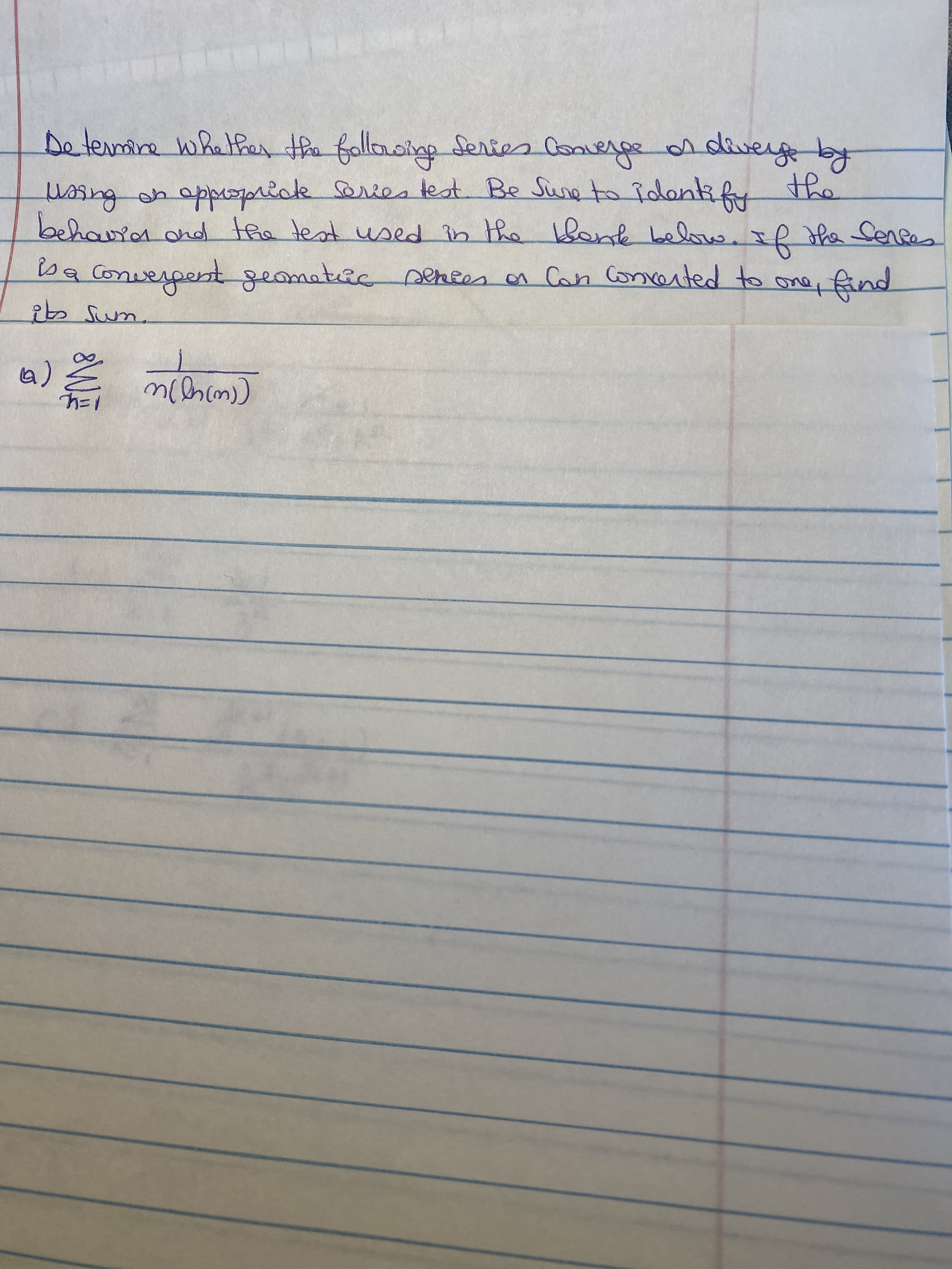 Determare whalfer the fallowing Series Coaverpe o dverg by
the
eesng on opppriak Series lest. Be Sung to îdentify
behavra ond the test used in the
Lbenk below.IR the Sences
ba Converpent geomatiic Dereen a Can Converted to one, fand
ib Sum.
a) Ž ncehim)
