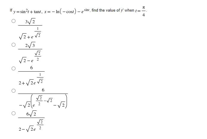 If y = sin?t+ tant, x=
– In(- cost) – e sinr, find the value of y when t=".
4
1
2/3
V2-e 2
6.
2+ V2e v?
6.
2le
6/7
2-Vze 2
