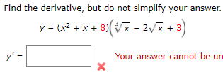 Find the derivative, but do not simplify your answer.
y = (x2 + x + 8)(Vx - 2Vx + 3)
y' =
Your answer cannot be un
