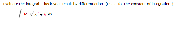 Evaluate the integral. Check your result by differentiation. (Use C for the constant of integration.)
8x³,
+ 6
dx
