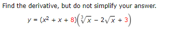 Find the derivative, but do not simplify your answer.
y = (2? + x + 8)(V - 2vx+ 3)
