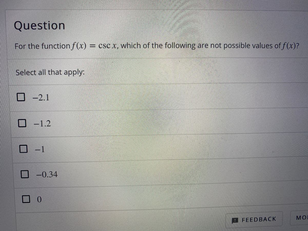 Question
For the function f(x) = csc x, which of the following are not possible values of f(x)?
Select all that apply:
-2.1
-1.2
1
-0.34
AW O
MO
FEEDBACK
