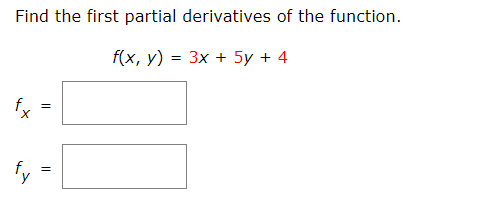 Find the first partial derivatives of the function.
f(x, у)
= 3x + 5y + 4
fy
fy
