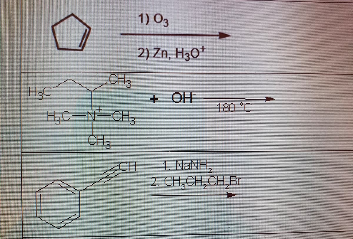 1) O3
2) Zn, H30*
CH3
+ OH
180 °C
H3C-N-CH;
CH3
1. NANH,
2 CH,CH,CH,Br
CH
