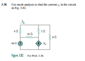 3.38
Use mesh analysis to find the current i, in the circuit
in Fig. 3.82.
40
20
100
-ww
60 V
3i,
Figure 3.82 For Proh. 3.38.
ww
