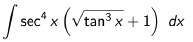 sec“ x (Vtan3 x +1) dx
(Vtan³,
Px+1)
4
sec' x
