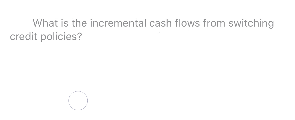 What is the incremental cash flows from switching
credit policies?
